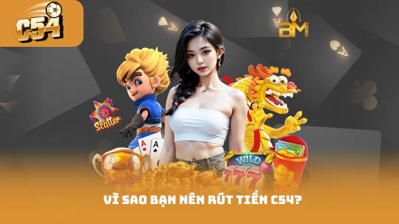 Vì Sao Bạn Nên Rút Tiền C54?